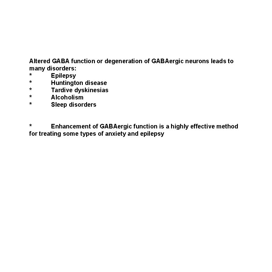 Altered GABA function or degeneration of GABAergic neurons leads to many disorders: * Epilepsy