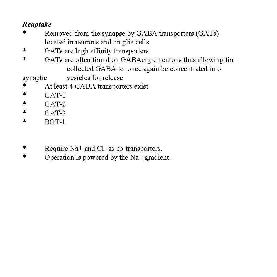 Reuptake * Removed from the synapse by GABA transporters (GATs) located in neurons and