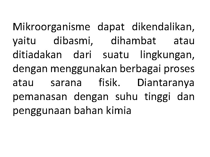 Mikroorganisme dapat dikendalikan, yaitu dibasmi, dihambat atau ditiadakan dari suatu lingkungan, dengan menggunakan berbagai