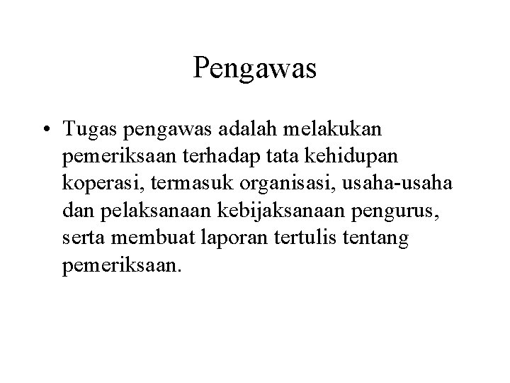 Pengawas • Tugas pengawas adalah melakukan pemeriksaan terhadap tata kehidupan koperasi, termasuk organisasi, usaha-usaha