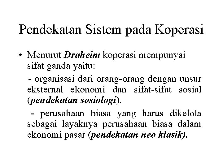 Pendekatan Sistem pada Koperasi • Menurut Draheim koperasi mempunyai sifat ganda yaitu: - organisasi