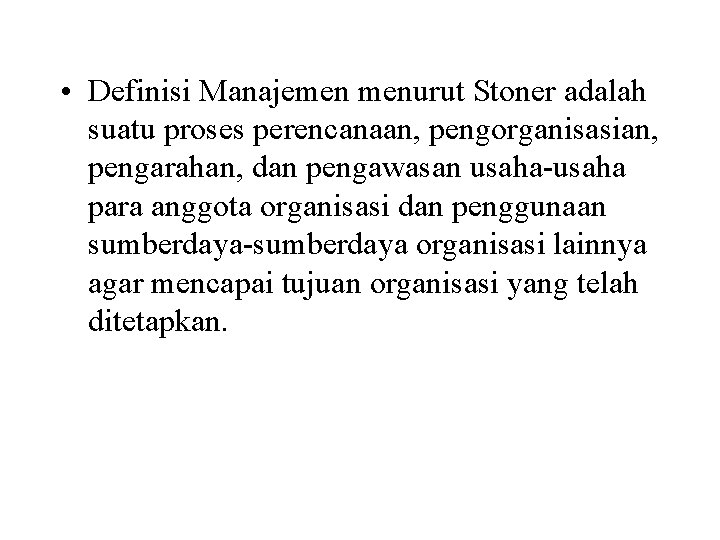  • Definisi Manajemen menurut Stoner adalah suatu proses perencanaan, pengorganisasian, pengarahan, dan pengawasan