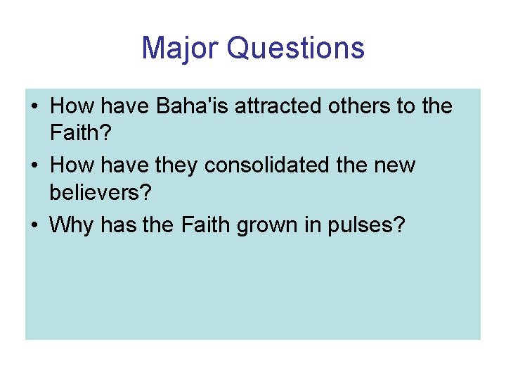 Major Questions • How have Baha'is attracted others to the Faith? • How have