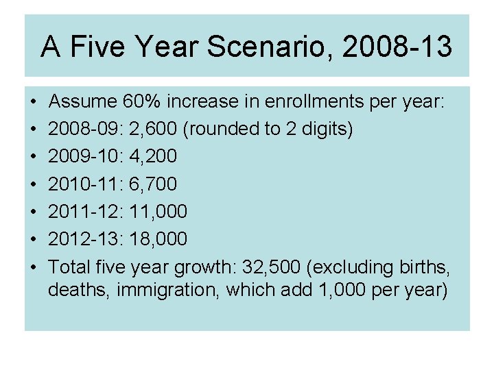 A Five Year Scenario, 2008 -13 • • Assume 60% increase in enrollments per