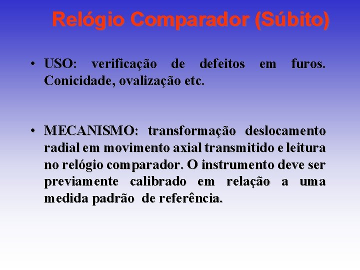 Relógio Comparador (Súbito) • USO: verificação de defeitos em furos. Conicidade, ovalização etc. • Relógio Comparador (Súbito) • USO: verificação de defeitos em furos. Conicidade, ovalização etc. •