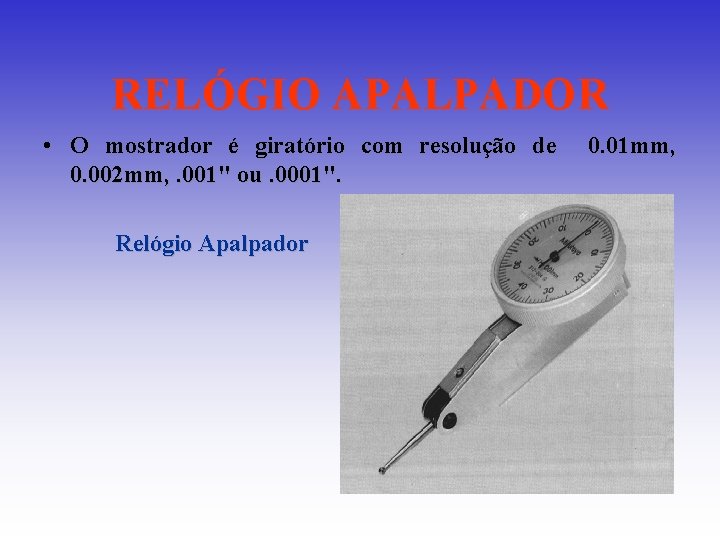 RELÓGIO APALPADOR • O mostrador é giratório com resolução de 0. 01 mm, 0. RELÓGIO APALPADOR • O mostrador é giratório com resolução de 0. 01 mm, 0.