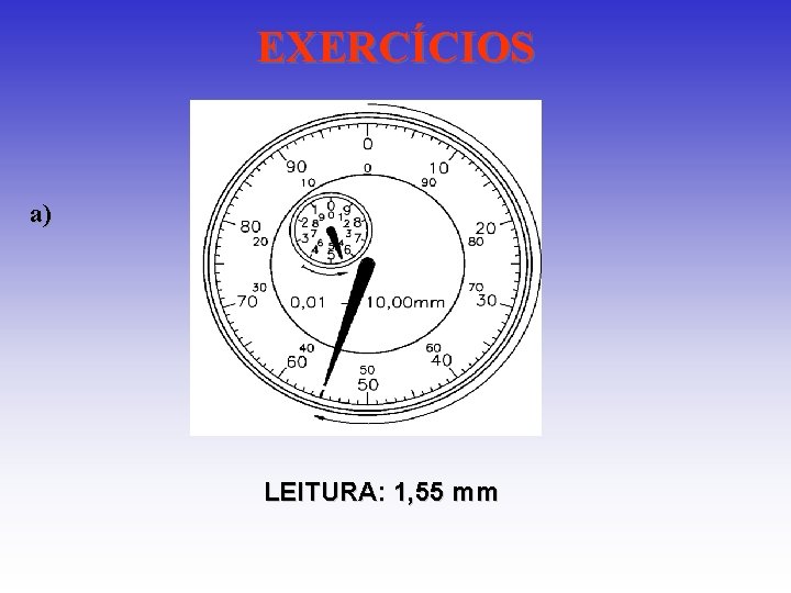 EXERCÍCIOS a) LEITURA: 1, 55 mm EXERCÍCIOS a) LEITURA: 1, 55 mm