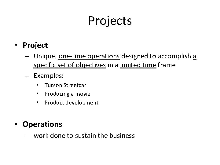 Projects • Project – Unique, one-time operations designed to accomplish a specific set of