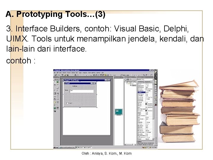 A. Prototyping Tools…(3) 3. Interface Builders, contoh: Visual Basic, Delphi, UIMX. Tools untuk menampilkan