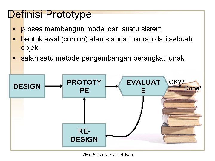 Definisi Prototype • proses membangun model dari suatu sistem. • bentuk awal (contoh) atau