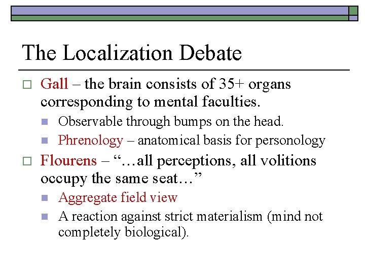 The Localization Debate o Gall – the brain consists of 35+ organs corresponding to