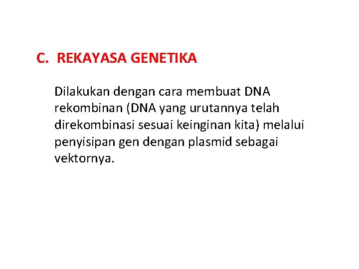 C. REKAYASA GENETIKA Dilakukan dengan cara membuat DNA rekombinan (DNA yang urutannya telah direkombinasi