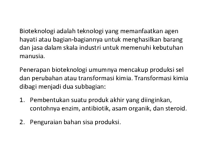 Bioteknologi adalah teknologi yang memanfaatkan agen hayati atau bagian-bagiannya untuk menghasilkan barang dan jasa