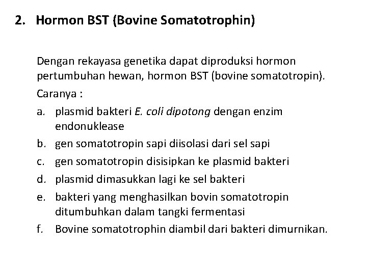 2. Hormon BST (Bovine Somatotrophin) Dengan rekayasa genetika dapat diproduksi hormon pertumbuhan hewan, hormon