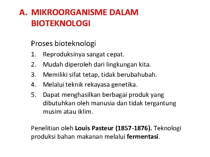 A. MIKROORGANISME DALAM BIOTEKNOLOGI Proses bioteknologi 1. 2. 3. 4. 5. Reproduksinya sangat cepat.