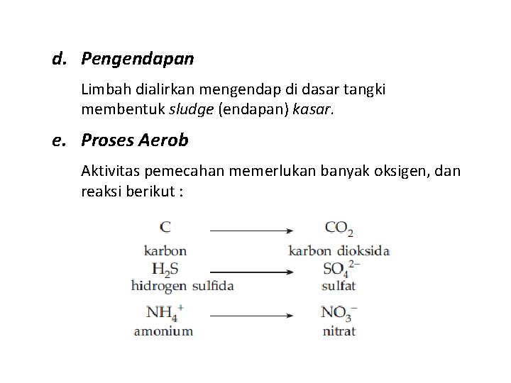 d. Pengendapan Limbah dialirkan mengendap di dasar tangki membentuk sludge (endapan) kasar. e. Proses