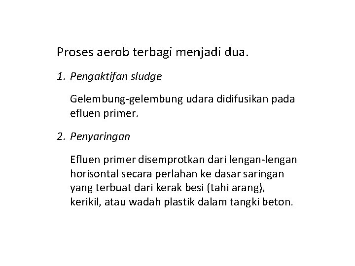 Proses aerob terbagi menjadi dua. 1. Pengaktifan sludge Gelembung-gelembung udara didifusikan pada efluen primer.