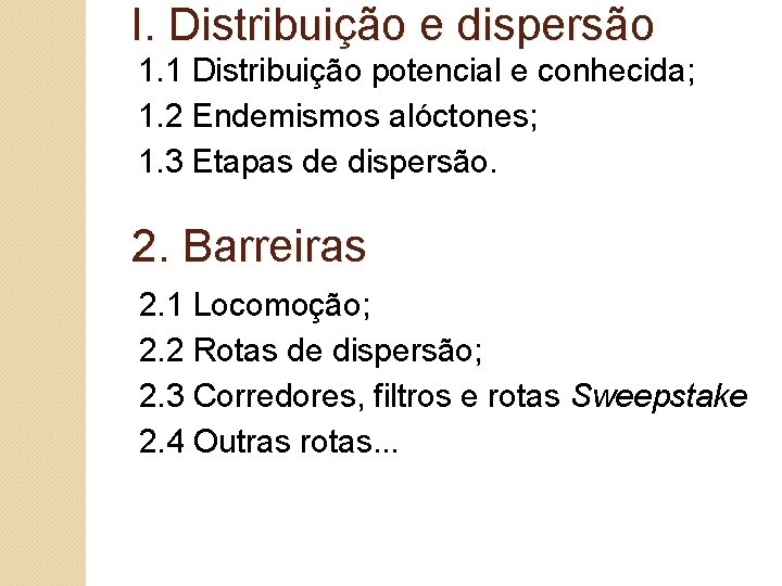 I. Distribuição e dispersão 1. 1 Distribuição potencial e conhecida; 1. 2 Endemismos alóctones;