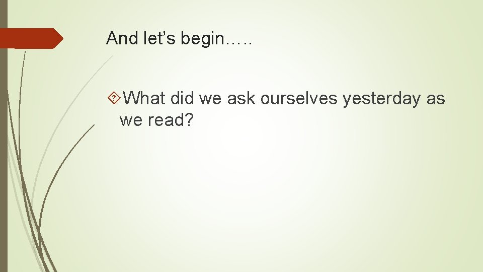 And let’s begin…. . What did we ask ourselves yesterday as we read? 
