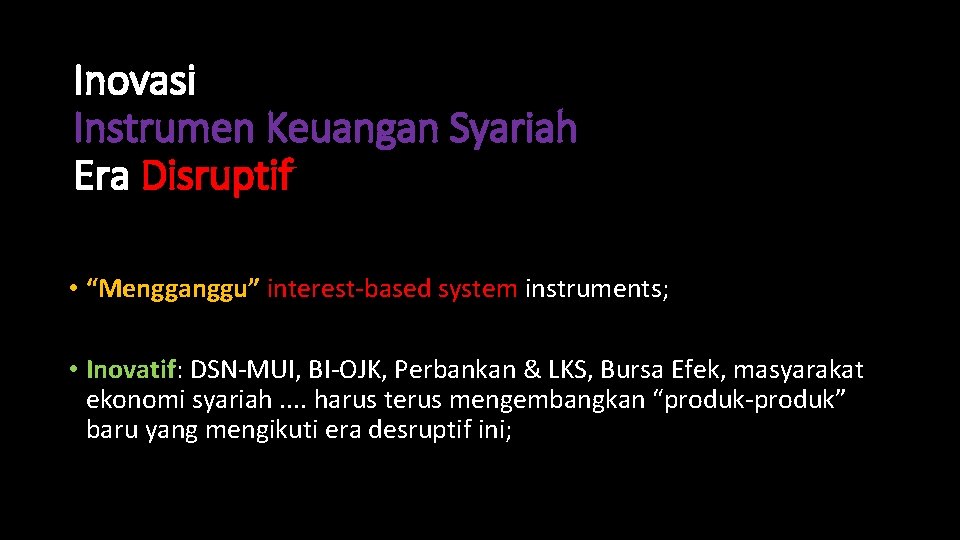 Inovasi Instrumen Keuangan Syariah Era Disruptif • “Mengganggu” interest-based system instruments; • Inovatif: DSN-MUI,