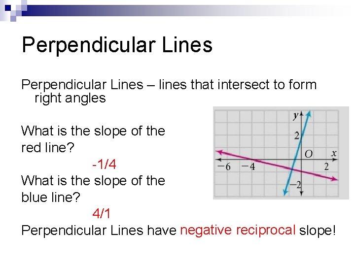 Perpendicular Lines – lines that intersect to form right angles What is the slope