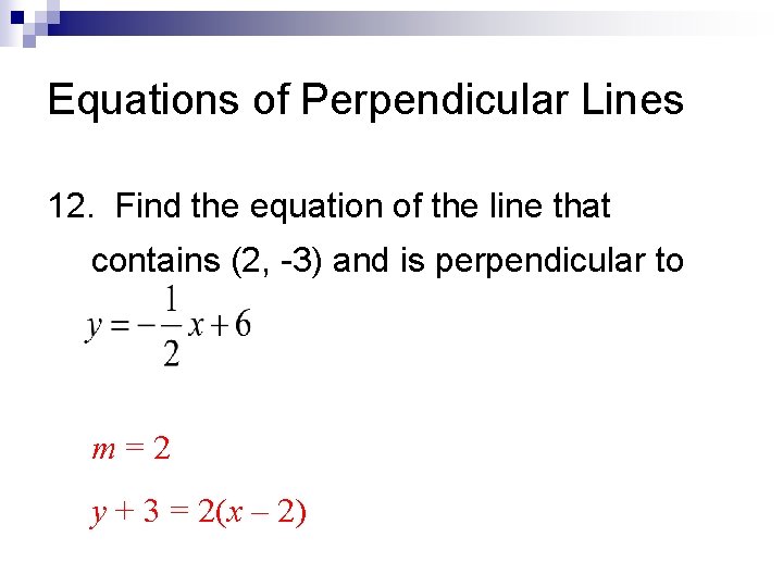 Equations of Perpendicular Lines 12. Find the equation of the line that contains (2,