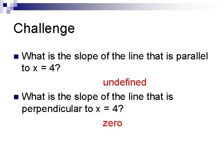 Challenge What is the slope of the line that is parallel to x =
