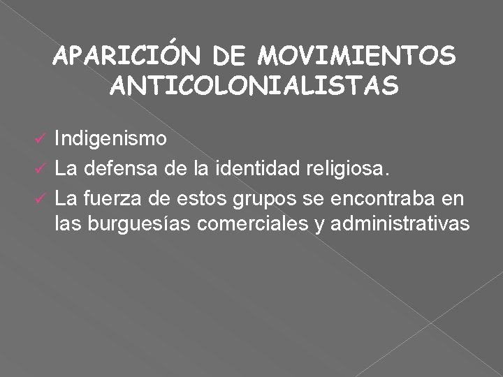 APARICIÓN DE MOVIMIENTOS ANTICOLONIALISTAS Indigenismo ü La defensa de la identidad religiosa. ü La