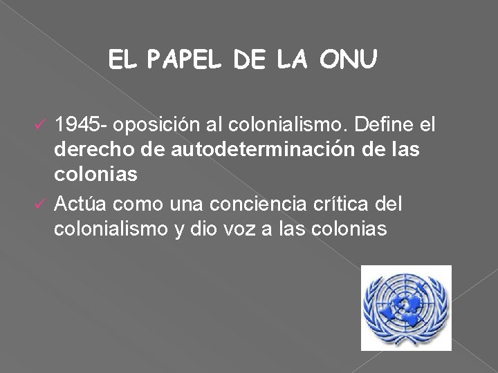 EL PAPEL DE LA ONU 1945 - oposición al colonialismo. Define el derecho de