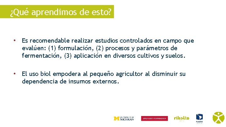 ¿Qué aprendimos de esto? • Es recomendable realizar estudios controlados en campo que evalúen: