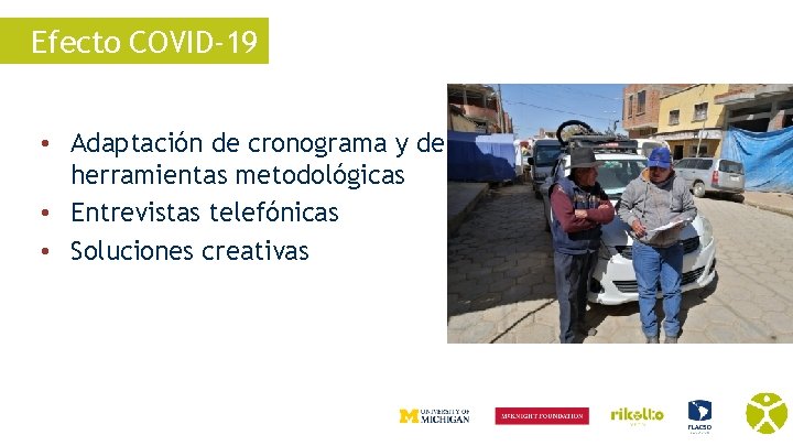 Efecto COVID-19 • Adaptación de cronograma y de herramientas metodológicas • Entrevistas telefónicas •