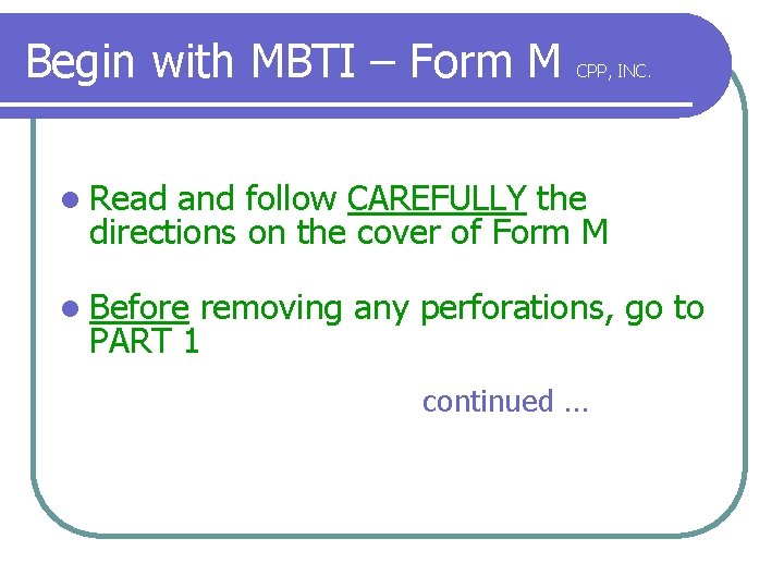 Begin with MBTI – Form M CPP, INC. l Read and follow CAREFULLY the
