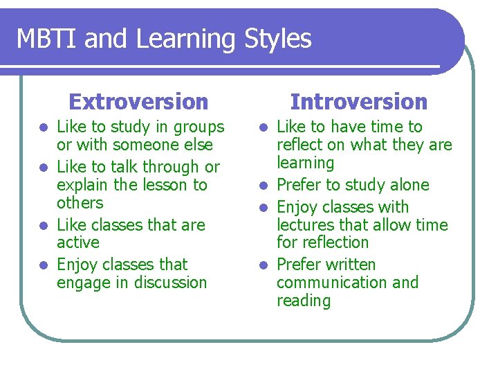 MBTI and Learning Styles Extroversion Like to study in groups or with someone else