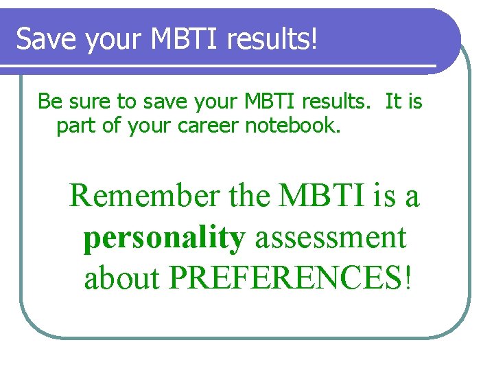 Save your MBTI results! Be sure to save your MBTI results. It is part