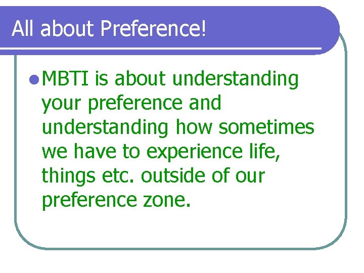 All about Preference! l MBTI is about understanding your preference and understanding how sometimes