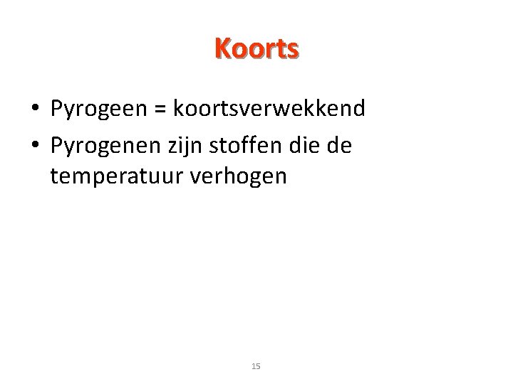 Koorts • Pyrogeen = koortsverwekkend • Pyrogenen zijn stoffen die de temperatuur verhogen 15 Koorts • Pyrogeen = koortsverwekkend • Pyrogenen zijn stoffen die de temperatuur verhogen 15