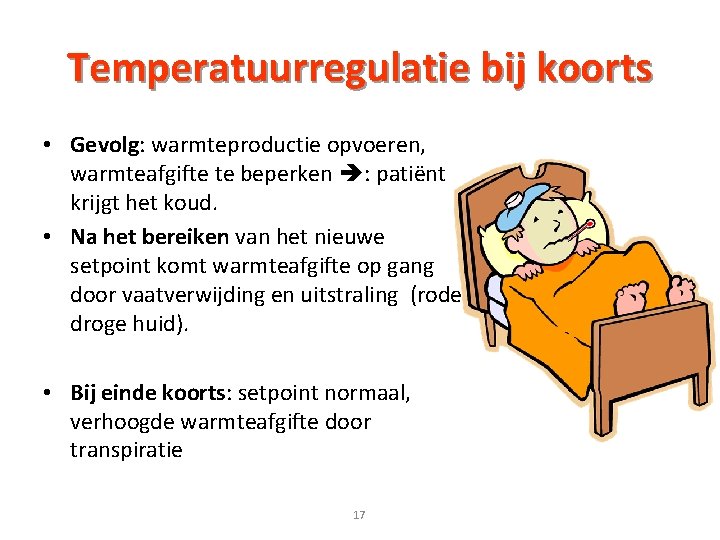 Temperatuurregulatie bij koorts • Gevolg: warmteproductie opvoeren, warmteafgifte te beperken : patiënt krijgt het