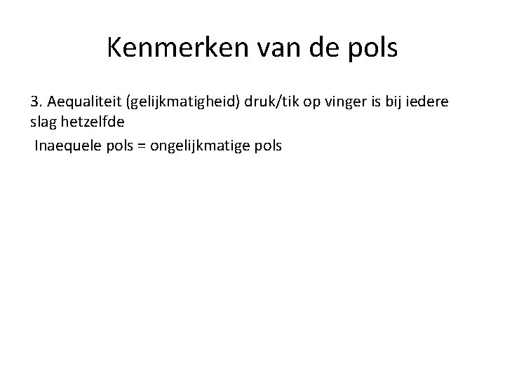 Kenmerken van de pols 3. Aequaliteit (gelijkmatigheid) druk/tik op vinger is bij iedere slag Kenmerken van de pols 3. Aequaliteit (gelijkmatigheid) druk/tik op vinger is bij iedere slag