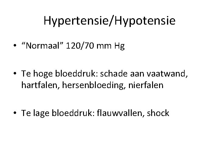 Hypertensie/Hypotensie • “Normaal” 120/70 mm Hg • Te hoge bloeddruk: schade aan vaatwand, hartfalen, Hypertensie/Hypotensie • “Normaal” 120/70 mm Hg • Te hoge bloeddruk: schade aan vaatwand, hartfalen,