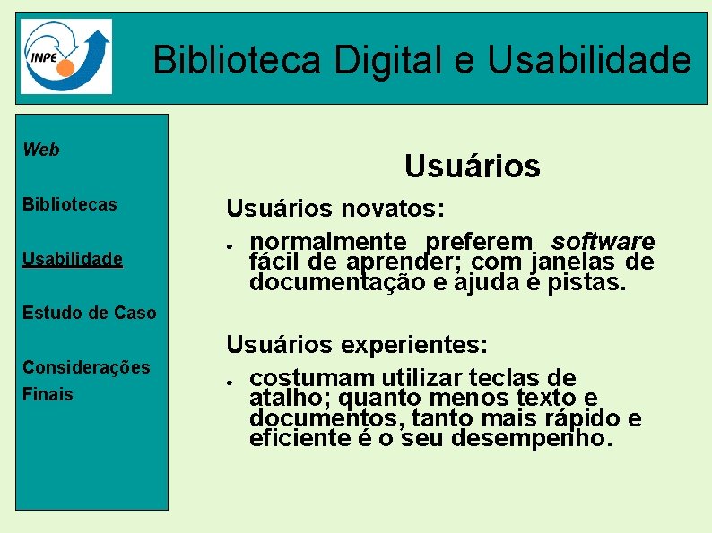 Biblioteca Digital e Usabilidade Web Bibliotecas Usabilidade Usuários novatos: ● normalmente preferem software fácil