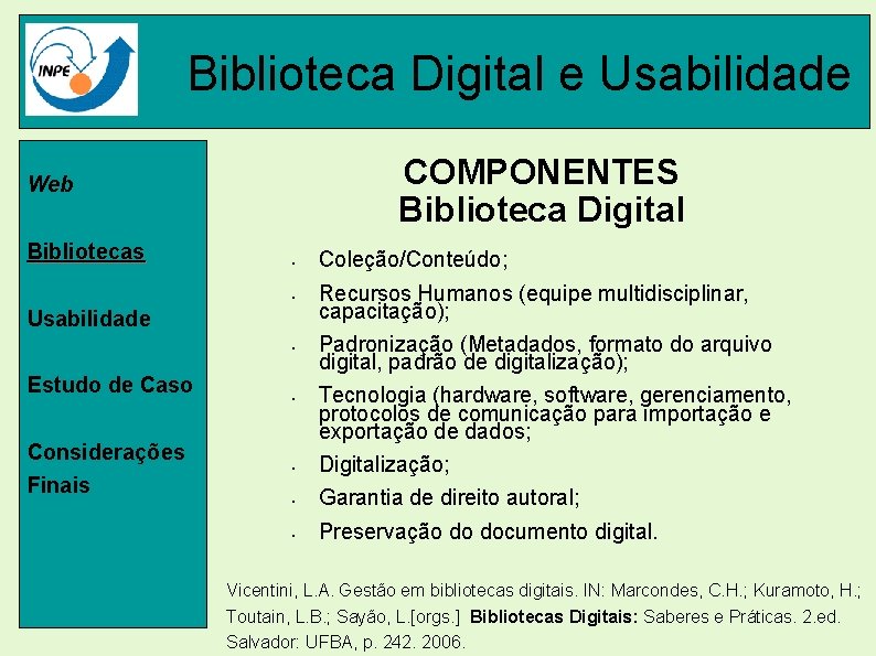 Biblioteca Digital e Usabilidade COMPONENTES Biblioteca Digital Web Bibliotecas • Coleção/Conteúdo; • Recursos Humanos