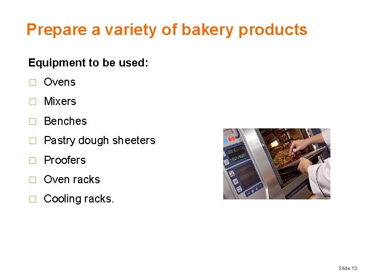 Prepare a variety of bakery products Equipment to be used: � Ovens � Mixers