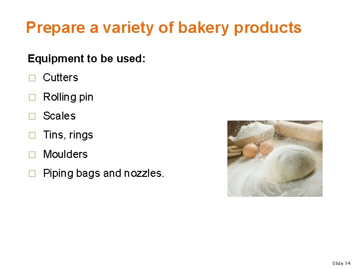 Prepare a variety of bakery products Equipment to be used: � Cutters � Rolling