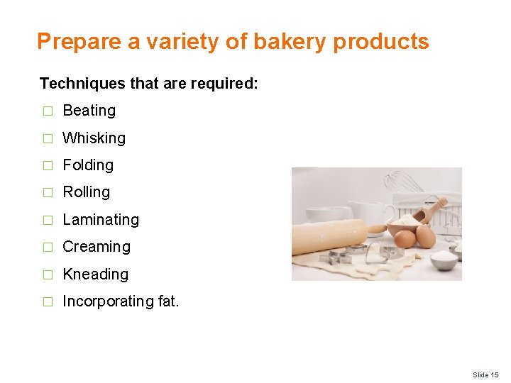 Prepare a variety of bakery products Techniques that are required: � Beating � Whisking