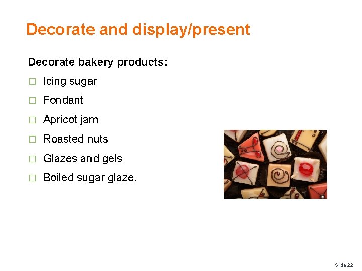 Decorate and display/present Decorate bakery products: � Icing sugar � Fondant � Apricot jam