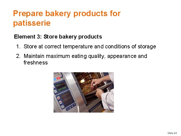 Prepare bakery products for patisserie Element 3: Store bakery products 1. Store at correct