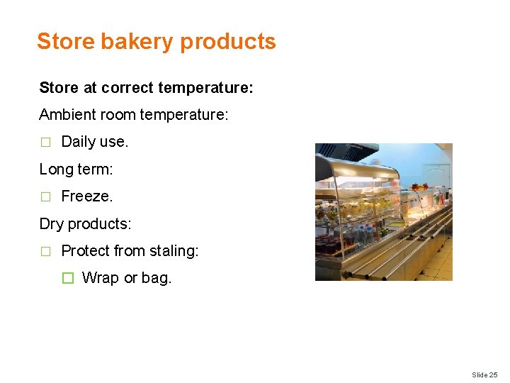 Store bakery products Store at correct temperature: Ambient room temperature: � Daily use. Long