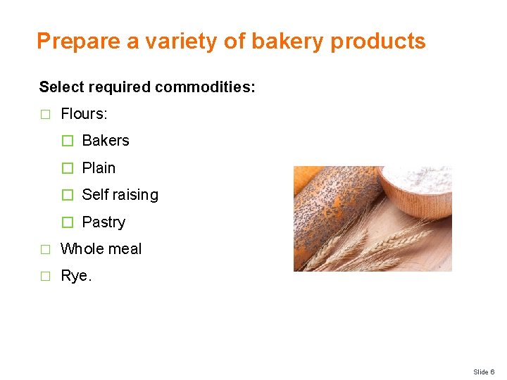 Prepare a variety of bakery products Select required commodities: � Flours: � Bakers �