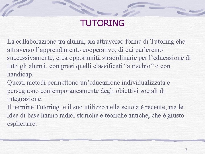 TUTORING La collaborazione tra alunni, sia attraverso forme di Tutoring che attraverso l’apprendimento cooperativo,