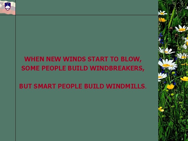 WHEN NEW WINDS START TO BLOW, SOME PEOPLE BUILD WINDBREAKERS, BUT SMART PEOPLE BUILD